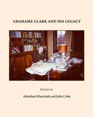 Grahame Clark and His Legacy de Arkadiusz Marciniak