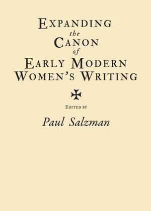 Expanding the Canon of Early Modern Women's Writing de Paul Salzman