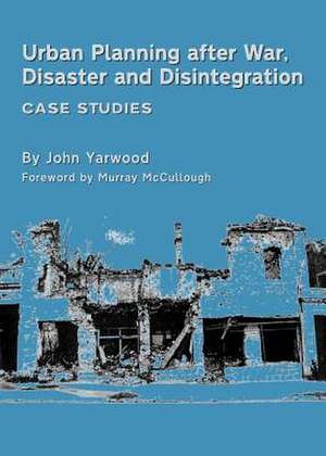 Urban Planning After War, Disaster and Disintegration: Case Studies de John Yarwood