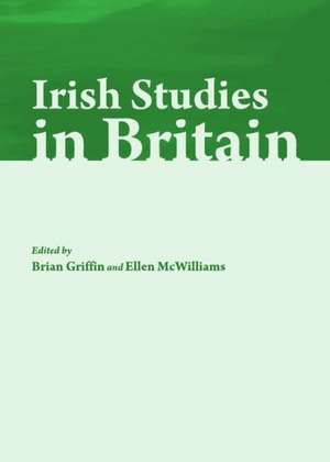 Irish Studies in Britain: New Perspectives on History and Literature de Brian Griffin