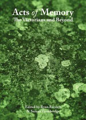 Acts of Memory: The Victorians and Beyond de Ryan Barnett