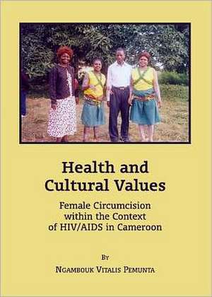 Health and Cultural Values: Female Circumcision Within the Context of HIV/AIDS in Cameroon de Ngambouk Vitalis Pemunta