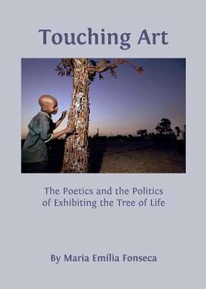 Touching Art: The Poetics and the Politics of Exhibiting the Tree of Life de Maria Em Lia Fonseca