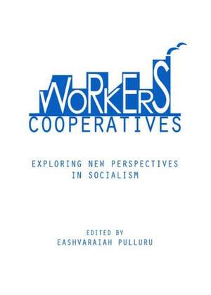 Workers Cooperatives: Exploring New Perspectives in Socialism de Eashvaraiah Pulluru