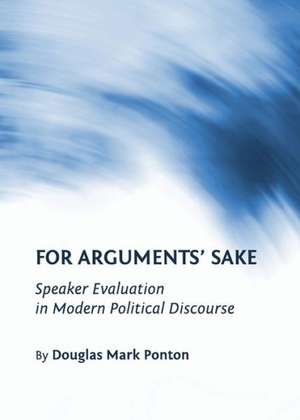 For Argumentsa Sake: Speaker Evaluation in Modern Political Discourse de Douglas Mark Penton