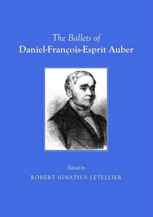 The Ballets of Daniel-Franaois-Esprit Auber de Robert Ignatius Letellier