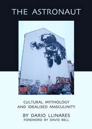 The Astronaut: Cultural Mythology and Idealised Masculinity de Dario Llinares