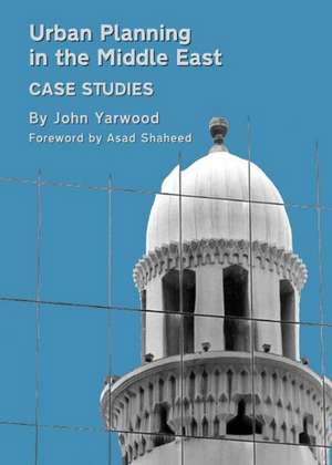 Urban Planning in the Middle East: Case Studies de John Yarwood