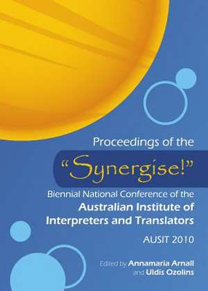 Proceedings of the Asynergise!a Biennial National Conference of the Australian Institute of Interpreters and Translators: Ausit 2010 de Annamaria Arnall