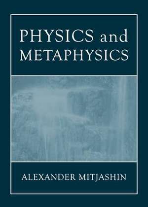 Physics and Metaphysics de Alexander Mitjashin