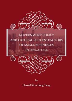 Government Policy and Critical Success Factors of Small Businesses in Singapore de Harold Siow Song Teng