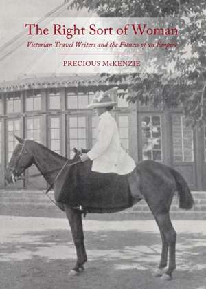 The Right Sort of Woman: Victorian Travel Writers and the Fitness of an Empire de Precious McKenzie Stearns