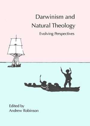 Darwinism and Natural Theology: Evolving Perspectives de Andrew Robinson