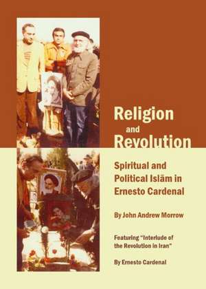 Religion and Revolution: Spiritual and Political Islam in Ernesto Cardenal de John Andrew Morrow