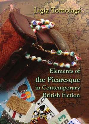 Elements of the Picaresque in Contemporary British Fiction de Ligia Tomoiaga