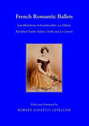 French Romantic Ballets: Jean-Madeleine Schneitzhoeffer, La Sylphide Adolphe-Charles Adam, Giselle and Le Corsaire de Robert Ignatius Letellier