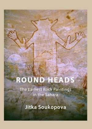 Round Heads: The Earliest Rock Paintings in the Sahara de Jitka Soukopova