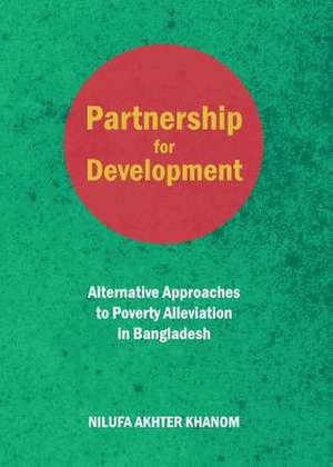 Partnership for Development: Alternative Approaches to Poverty Alleviation in Bangladesh de Nilufa Akhter Khanom