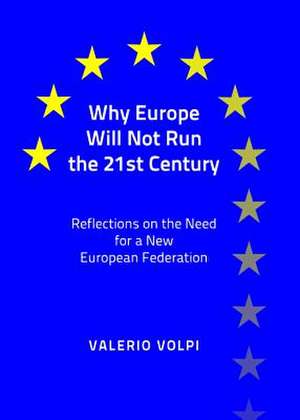 Why Europe Will Not Run the 21st Century: Reflections on the Need for a New European Federation de Valerio Volpi