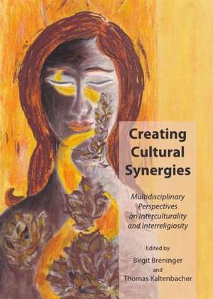 Creating Cultural Synergies: Multidisciplinary Perspectives on Interculturality and Interreligiosity de Birgit Breninger