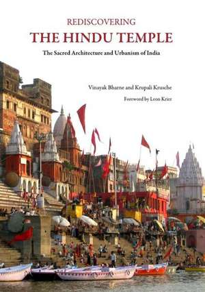 Rediscovering the Hindu Temple: The Sacred Architecture and Urbanism of India de Vinayak Bharne