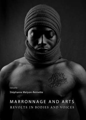 Marronnage and Arts: Revolts in Bodies and Voices de Stephanie Melyon-Reinette