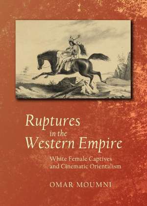 Ruptures in the Western Empire: White Female Captives and Cinematic Orientalism de Omar Moumni