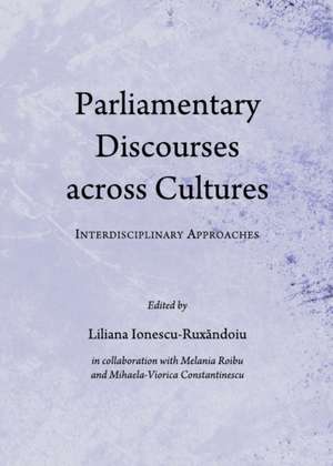 Parliamentary Discourses Across Cultures: Interdisciplinary Approaches de Mihaela-Viorica Constantinescu