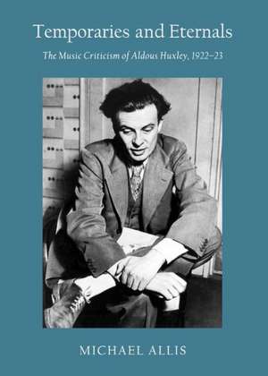 Temporaries and Eternals: The Music Criticism of Aldous Huxley, 1922-23 de Michael Allis