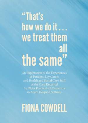 That's How We Do It... We Treat Them All the Same: An Exploration of the Experiences of Patients, Lay Carers and Health and Social Care Staff of the C de Fiona Cowdell