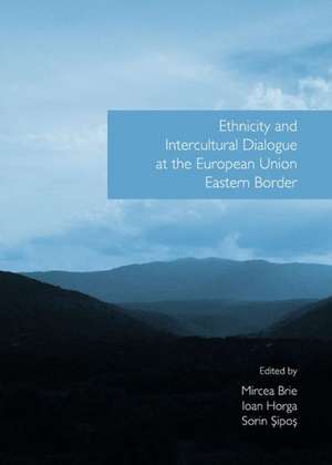 Ethnicity and Intercultural Dialogue at the European Union Eastern Border de Mircea Brie