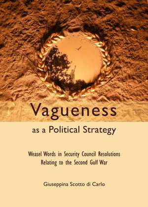 Vagueness as a Political Strategy: Weasel Words in Security Council Resolutions Relating to the Second Gulf War de Giuseppina Scotto Di Carlo