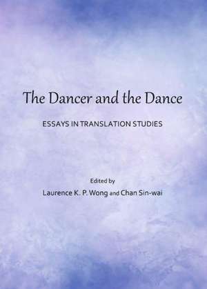 The Dancer and the Dance: Essays in Translation Studies de Chan Sin-Wai