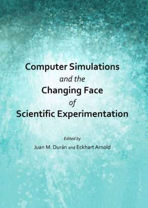 Computer Simulations and the Changing Face of Scientific Experimentation de Juan M. Duran