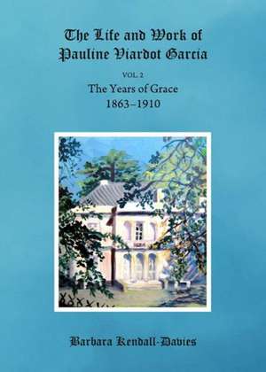 The Life and Work of Pauline Viardot Garcia: The Years of Grace, Volume 2, 1863-1910 de Barbara Kendall-Davies