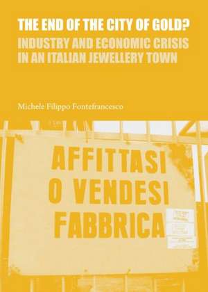 The End of the City of Gold? Industry and Economic Crisis in an Italian Jewellery Town de Michele Filippo Fontefrancesco