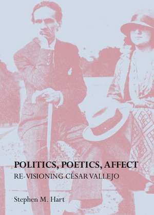 Politics, Poetics, Affect: Re-Visioning Casar Vallejo de Stephen M. Hart