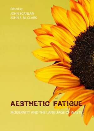 Aesthetic Fatigue: Modernity and the Language of Waste de John F. Clark