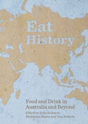 Eat History: Food and Drink in Australia and Beyond de Sofia Eriksson