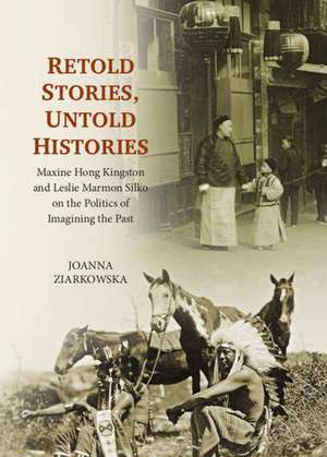 Retold Stories, Untold Histories: Maxine Hong Kingston and Leslie Marmon Silko on the Politics of Imagining the Past de Joanna Ziarkowska