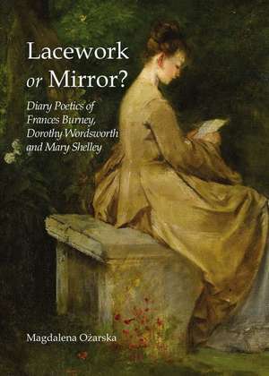 Lacework or Mirror?: Diary Poetics of Frances Burney, Dorothy Wordsworth and Mary Shelley de Magdalena Ozarska