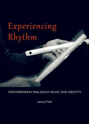 Experiencing Rhythm: Contemporary Malagasy Music and Identity de Jenny Fuhr