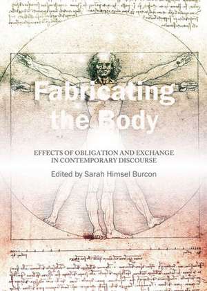 Fabricating the Body: Effects of Obligation and Exchange in Contemporary Discourse de Sarah Himsel Burcon