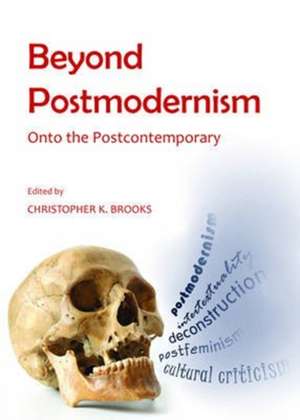 Beyond Postmodernism: Onto the Postcontemporary de Christopher K. Brooks