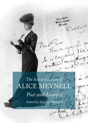 The Selected Letters of Alice Meynell: Poet and Essayist de Damian Atkinson