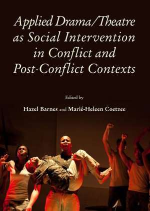 Applied Drama/Theatre as Social Intervention in Conflict and Post-Conflict Contexts de Hazel Barnes