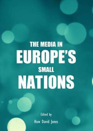 The Media in Europeas Small Nations de Huw David Jones