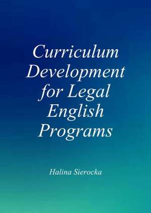 Curriculum Development for Legal English Programs de Halina Sierocka