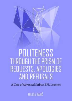 Politeness Through the Prism of Requests, Apologies and Refusals: A Case of Advanced Serbian Efl Learners de Milica Savic