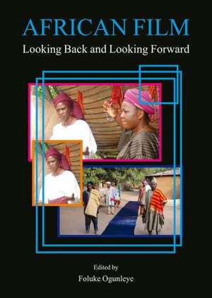 African Film: Looking Back and Looking Forward de Foluke Ogunleye